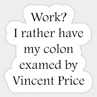 Work? I rather have my colon examined by Vincent Price Sticker